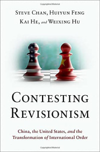 Steve Chan, Huiyun Feng, Kai He, Weixing Hu — Contesting Revisionism : China, the United States, and the Transformation of International Order