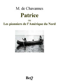 Patrice, ou Les pionniers de l'Amérique du Nord [Patrice, ou Les pionniers de l'Amérique du Nord] — M. de Chavannes