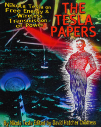 Childress David Hatcher — The Tesla Papers: Nikola Tesla on Free Energy & Wireless Transmission of Power