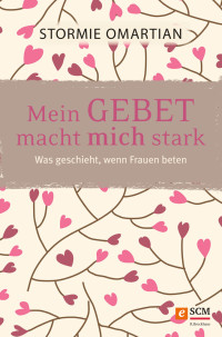 Stormie Omartian; — Mein Gebet macht mich stark