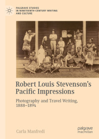 Carla Manfredi — Robert Louis Stevenson’s Pacific Impressions: Photography and Travel Writing, 1888–1894