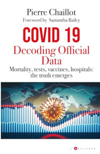 Pierre Chaillot — Covid 19: Decoding Official Data: Mortality, tests, vaccines, hospitals. The truth emerges