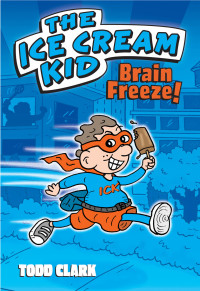 Todd Clark — The Ice Cream Kid: Brain Freeze!