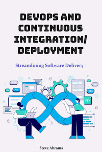 Abrams, Steve — DevOps and Continuous Integration/Deployment: Streamlining Software Delivery
