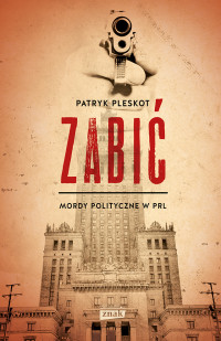 Patryk Pleskot — Zabić. Mordy polityczne w PRL