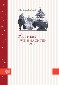 Elke Strauchenbruch — Luthers Weihnachten