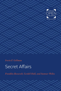 Irwin Gellman — Secret Affairs: Franklin Roosevelt, Cordell Hull, and Sumner Welles