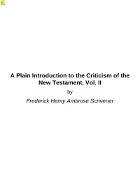 Frederick Henry Ambrose Scrivener — A Plain Introduction to the Criticism of the New Testament, Vol. II