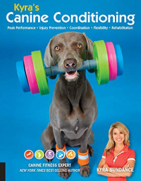 Sundance, Kyra — Kyra's Canine Conditioning: Peak Performance • Injury Prevention • Coordination • Flexibility • Rehabilitation (Volume 8) (Dog Tricks and Training, 8)