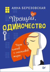 Анна Березовская — Прощай, одиночество. Пять ключей к счастливой жизни