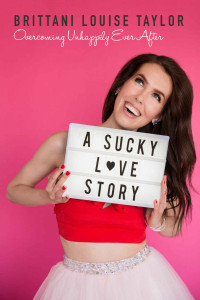 Brittani Louise Taylor — A Sucky Love Story: Overcoming Unhappily Ever After