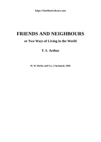  Timothy Shay Arthur  — Friends and Neighbors Or Two Ways of Living in the World