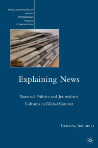 Cristina Archetti — Explaining News: National Politics and Journalistic Cultures in Global Context