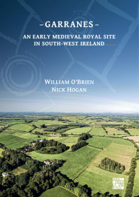 William O’Brien & Nick Hogan — Garranes: An Early Medieval Royal Site in South-West Ireland