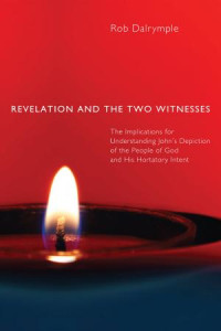 Rob Dalrymple; — Revelation and the Two Witnesses