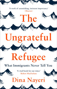 Dina Nayeri — The Ungrateful Refugee