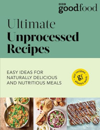 GOOD FOOD., Good Food — Good Food: Ultimate Unprocessed Recipes