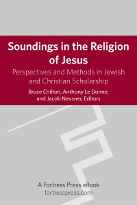 Neusner, Jacob, Le Donne, Anthony, Chilton, Bruce. — Soundings in the Religion of Jesus