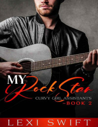 Lexi Swift — My Rock Star (Curvy Girl Assistants Book 2): A Curvy Woman Older Man Billionaire Romance