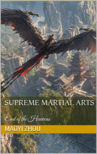 Maoyi Zhou — Supreme Martial Arts: End of the Heavens (Legend of the Divine Martial Book 34)