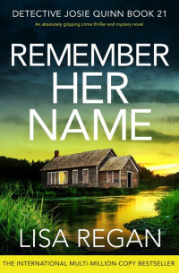 Lisa Regan — Remember Her Name: An absolutely gripping crime thriller and mystery novel (Detective Josie Quinn Book 21)