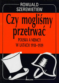 Romuald Szeremietiew — Czy mogliśmy przetrwać? Polska a Niemcy 1918-1939