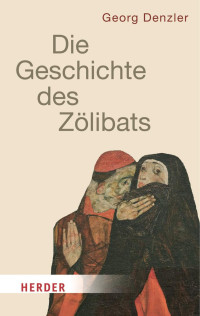 Georg Denzler — Die Gechichte des Zölibats