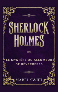 Mabel Swift — Mystères de Sherlock Holmes T5 : Sherlock Holmes et le mystère de l'allumeur de réverbères