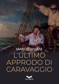 Marco Milani — L'ultimo approdo di Caravaggio