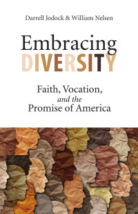 Darrell Jodock & William Nelsen — Embracing Diversity: Faith, Vocation, and the Promise of America