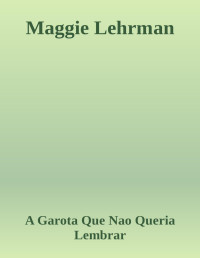A Garota Que Nao Queria Lembrar — Maggie Lehrman
