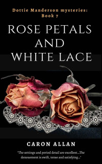 Caron Allan — Rose Petals and White Lace (Dottie Manderson Mystery 7)
