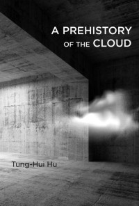 Tung-Hui Hu — A Prehistory of the Cloud