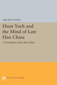 Chi-yen Ch'en — Hsun Yueh and the Mind of Late Han China: A Translation of the SHEN-CHIEN