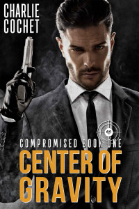 Charlie Cochet — Center of Gravity: Compromised Book One
