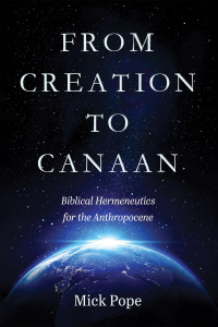 Mick Pope — From Creation to Canaan : Biblical Hermeneutics for the Anthropocene