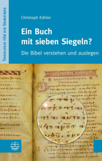 Christoph Kähler — Ein Buch mit sieben Siegeln? Die Bibel verstehen und auslegen