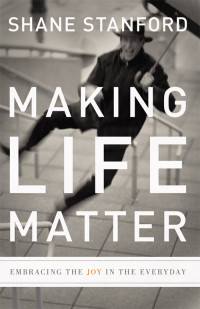 Shane Stanford; — Making Life Matter