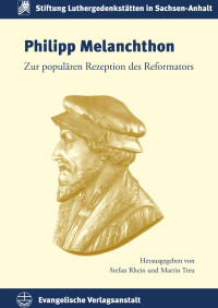 Stefan Rhein (Hrsg.), Martin Treu (Hrsg.) — Philipp Melanchthon. Zur populären Rezeption des Reformators