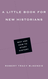 Robert Tracy McKenzie — A Little Book for New Historians