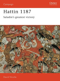 David Nicolle — Hattin 1187: Saladin's greatest victory