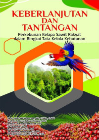 Dr. Ir. Gulat ME Manurung, M.P., C.IMA., C.APO., Prof. Dr. Ir. Yusni Ikhwan Siregar, M.Sc., Prof. Dr. Almasdi Syahza, S.E., M.P., Dr. Suwondo, M.Si., Prof. Nofrizal, M.Si., Ph.D., Dr. Mulono Aprianto, S.TP., M.P., Dr. Riyadi Mustofa, S.E., M.Si., C.EIA. — Keberlanjutan dan Tantangan Perkebunan Kelapa Sawit Rakyat dalam Bingkai Tata Kelola Kehutanan