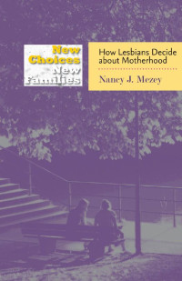 Nancy J. Mezey — New Choices, New Families: How Lesbians Decide about Motherhood