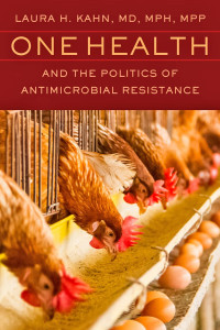 Laura H. Kahn, MD, MPH, MPP — One Health and the Politics of Antimicrobial Resistance