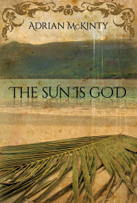 Adrian McKinty — The Sun Is God