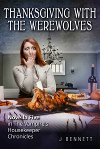 J. Bennett — Thanksgiving with the Werewolves (The Vampire's Housekeeper Chronicles #5)