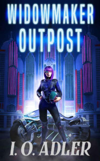 I.O. Adler — Widowmaker Outpost: A Cyberpunk Mystery Novel (Dawn Moriti Book 1)