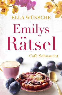 Ella Wünsche [Wünsche, Ella] — Emilys Rätsel (Café Sehnsucht 2) (German Edition)