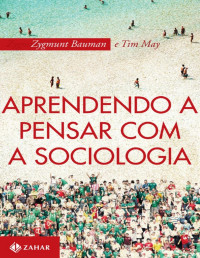 Zygmunt Bauman e Tim May — Aprendendo a pensar com a sociologia