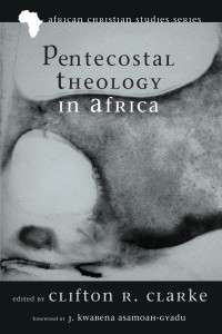 Clarke, Clifton R. — Pentecostal Theology in Africa